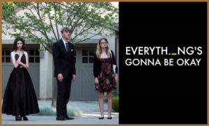 Still from the pilot of Evething's Gonna be Okay Season 1
