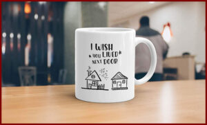 'I wish you lived next door' mug